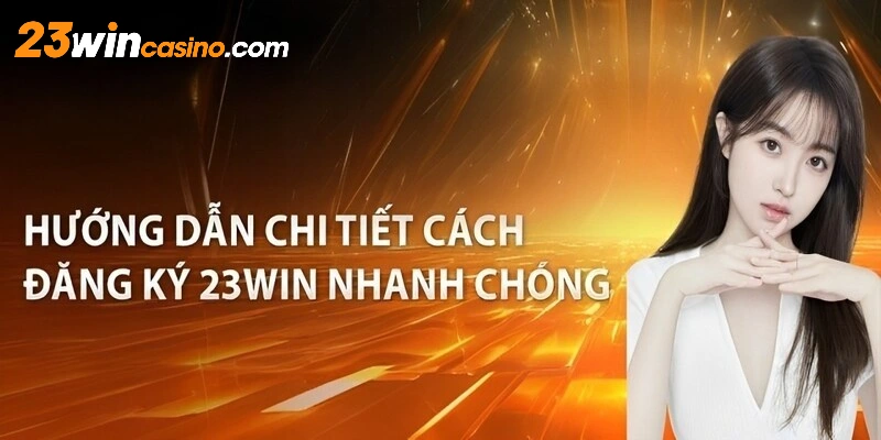 Hướng dẫn cách đăng ký 23Win nhanh chóng chi tiết