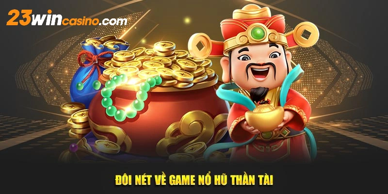 Đôi nét về game nổ hũ thần tài 23win